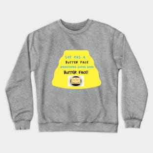 She has a Butter face, everything looks good butter face Crewneck Sweatshirt